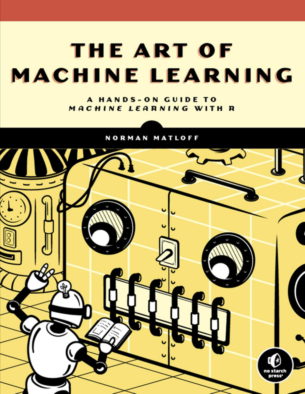 The Art Of Machine Learning A Handson Guide To Machine Learning With R Norman Matloff
