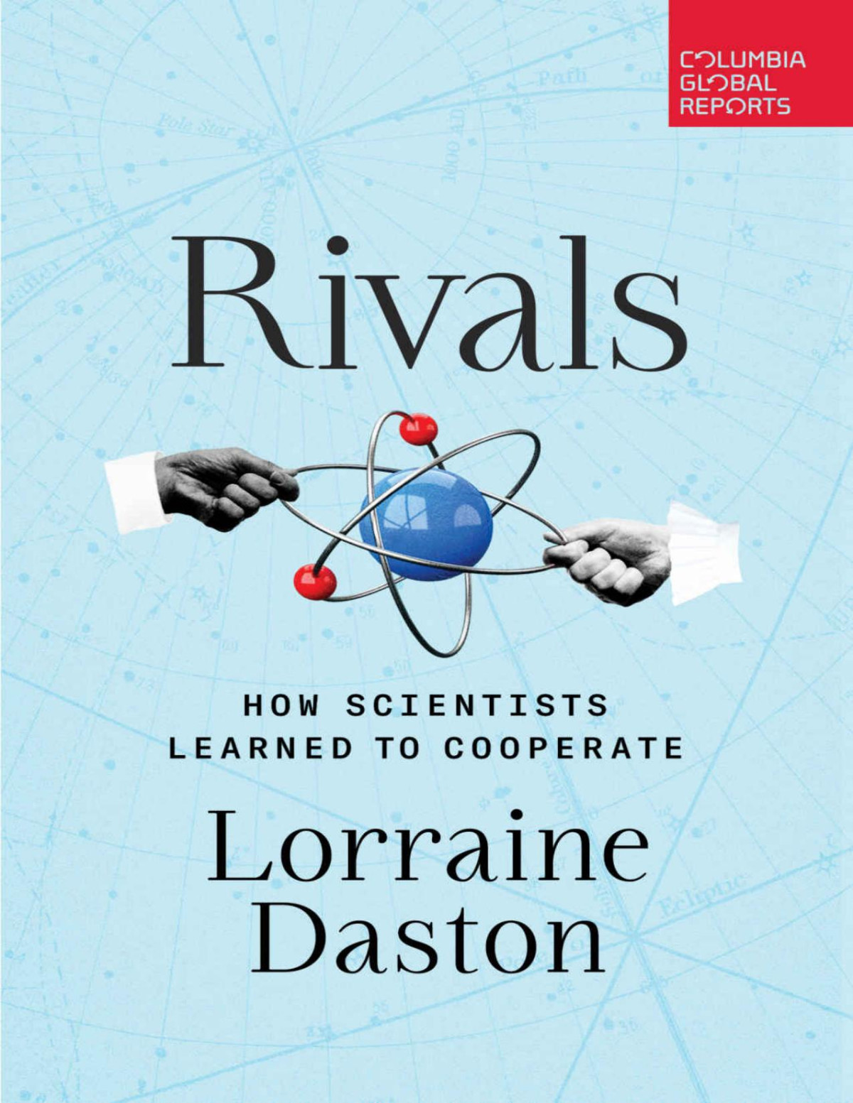 Rivals How Scientists Learned To Cooperate Lorraine Daston