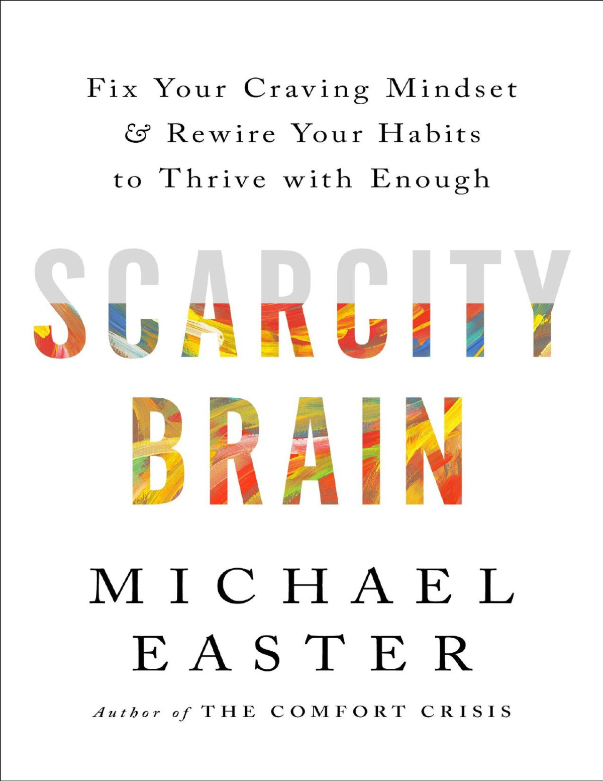 Scarcity Brain Fix Your Craving Mindset And Rewire Your Habits To Thrive With Enough Michael Easter