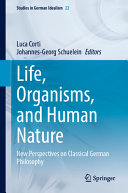 Life Organisms And Human Nature New Perspectives On Classical German Philosophy Luca Corti