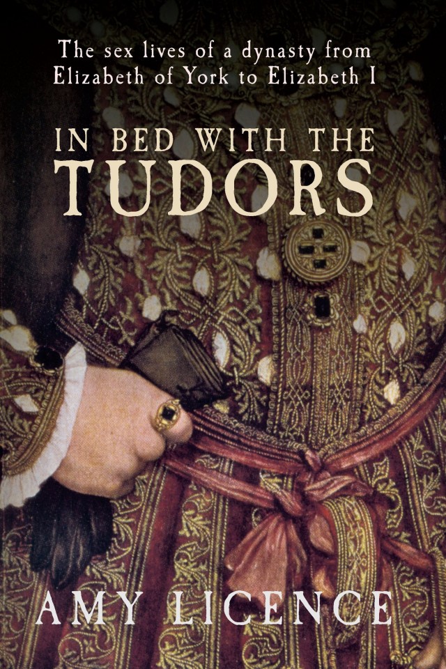 In Bed With The Tudors The Sex Lives Of A Dynasty From Elizabeth Of York To Elizabeth I Amy Licence