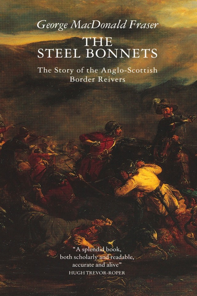 The Steel Bonnets The Story Of The Angloscottish Border Reivers George Macdonald Fraser
