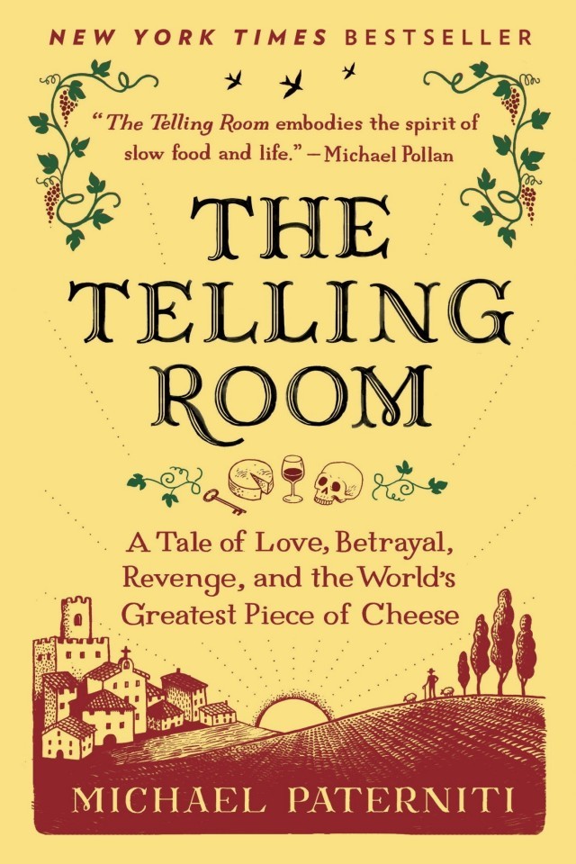 The Telling Room A Tale Of Love Betrayal Revenge And The Worlds Greatest Piece Of Cheese Michael Paterniti