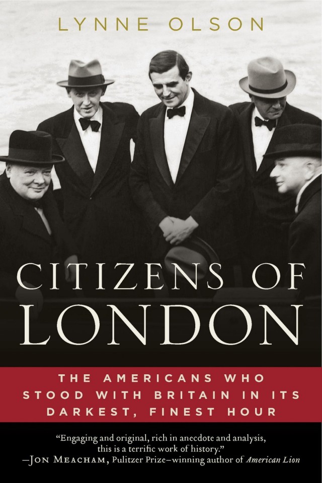 Citizens Of London The Americans Who Stood With Britain In Its Darkest Finest Hour Lynne Olson