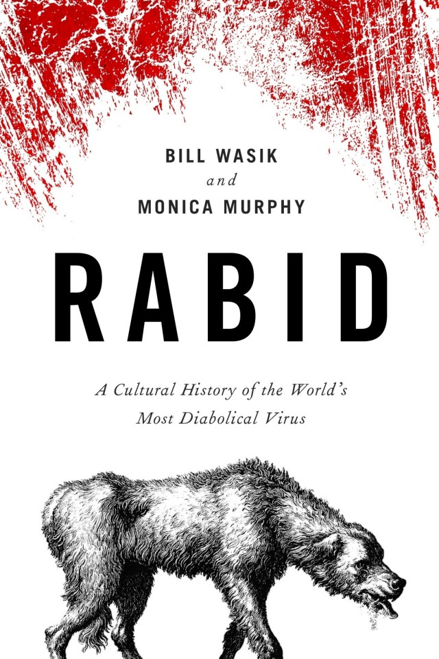 Rabid A Cultural History Of The Worlds Most Diabolical Virus Bill Wasik Monica Murphy