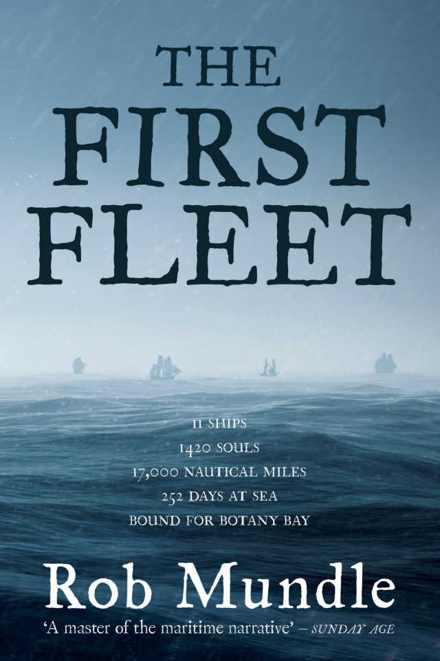The First Fleet 11 Ships 1420 Souls 17000 Nautical Miles 252 Days At Sea Bound For Botany Bay Rob Mundle