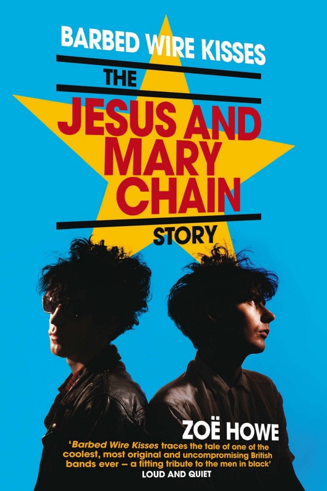 Barbed Wire Kisses The Jesus And Mary Chain Story Zo Howe