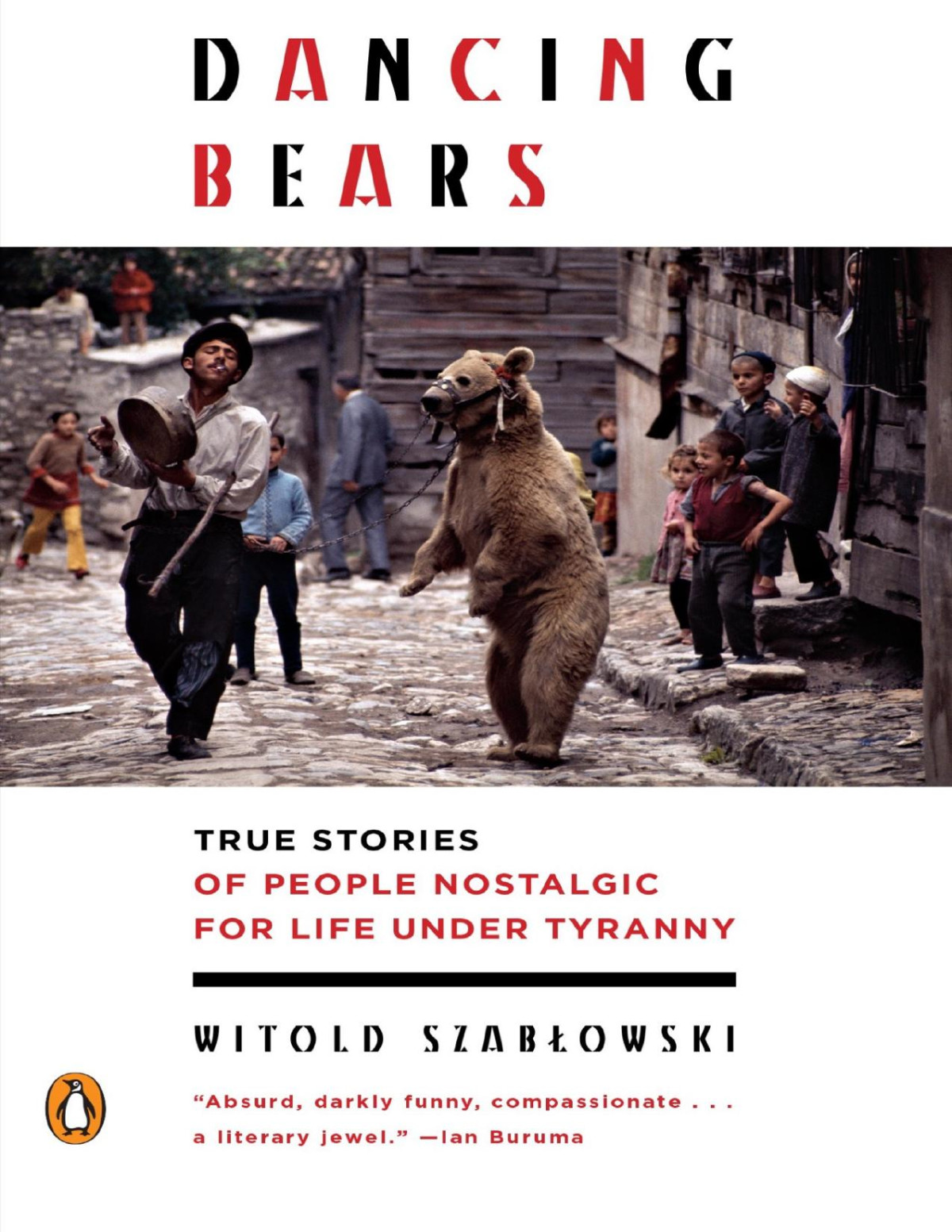 Dancing Bears True Stories Of People Nostalgic For Life Under Tyranny Witold Szablowski