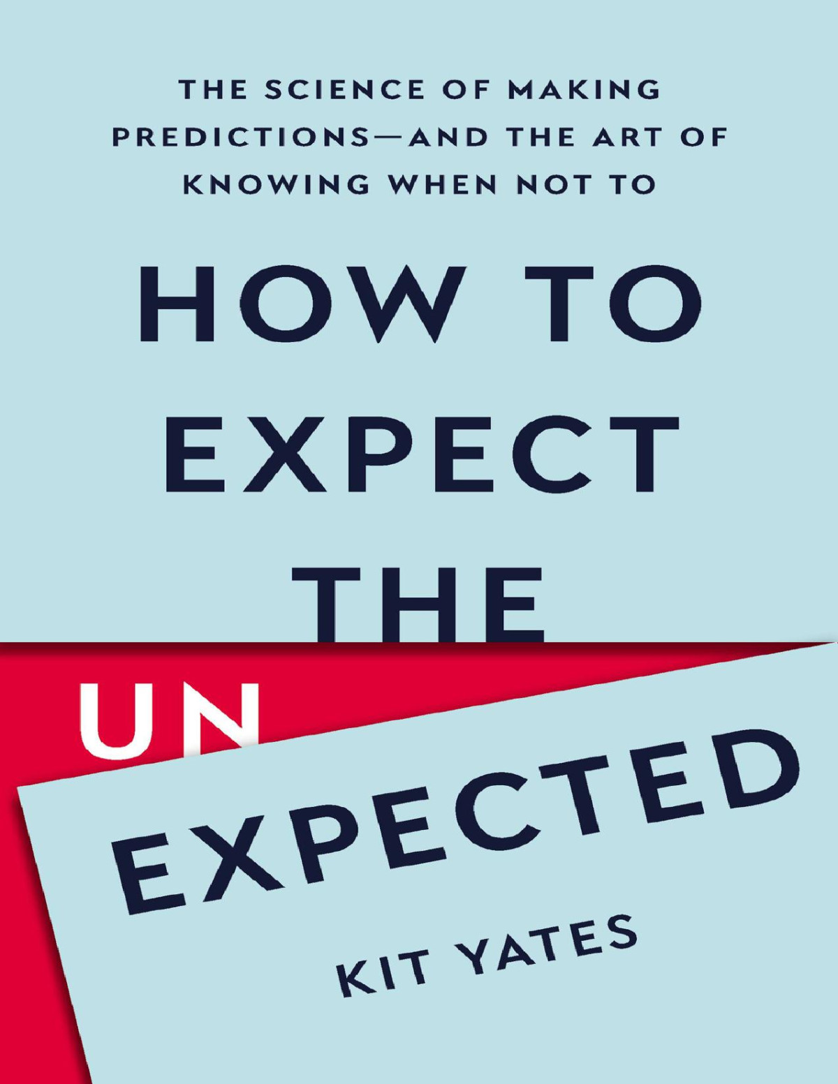 How To Expect The Unexpected The Science Of Making Predictionsand The Art Of Knowing When Not To Kit Yates
