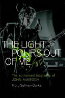 The Light Pours Out Of Me The Authorized Biography Of John Mcgeoch Rory Sullivanburke
