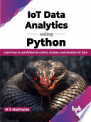 Iot Data Analytics Using Python Learn How To Use Python To Collect Analyze And Visualize Iot Data M S Hariharan