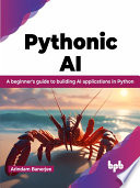 Pythonic Ai A Beginners Guide To Building Ai Applications In Python Arindam Banerjee