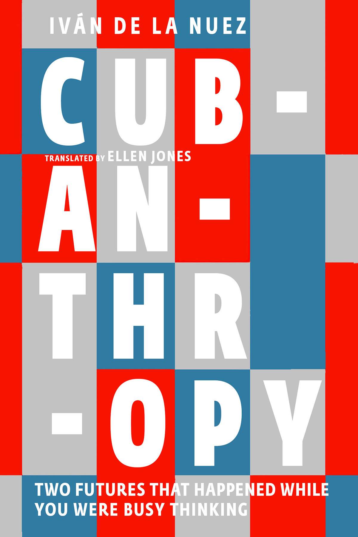 Cubanthropy Two Futures That Happened While You Were Busy Thinking Ivn De La Nuez