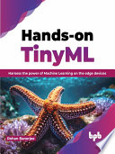 Handson Tinyml Harness The Power Of Machine Learning On The Edge Devices Rohan Banerjee