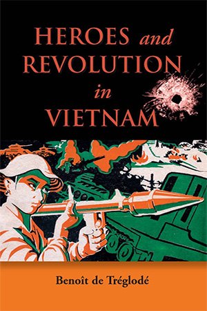 Heroes And Revolution In Vietnam Benoît De Tréglodé Project Muse