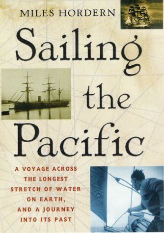 Sailing The Pacific A Voyage Across The Longest Stretch Of Water On Earth And A Journey Into Its Past Miles Hordern