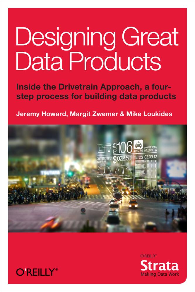 Designing Great Data Products Jeremy Howard Margit Zwemer Mike Loukides