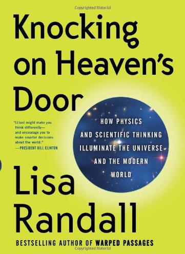 Knocking On Heavens Door How Physics And Scientific Thinking Illuminate The Universe And The Modern World Lisa Randall