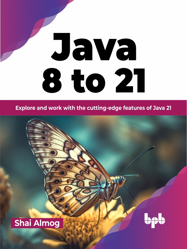 Java 8 To 21 Explore And Work With The Cuttingedge Features Of Java 21 Shai Almog