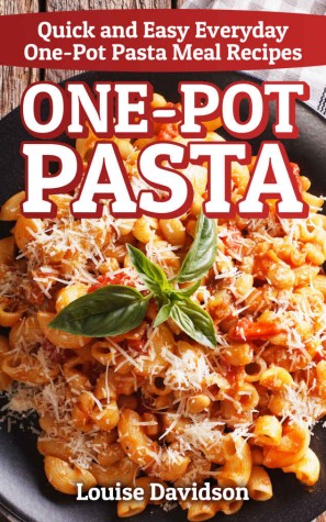 Onepot Pasta Quick And Easy Everyday Onepot Pasta Meal Recipes Louise Davidson