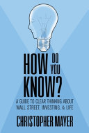How Do You Know A Guide To Clear Thinking About Wall Street Investing And Life Christopher W Mayer