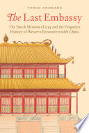 The Last Embassy The Dutch Mission Of 1795 And The Forgotten History Of Western Encounters With China Tonio Andrade