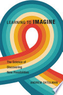 Learning To Imagine The Science Of Discovering New Possibilities Andrew Shtulman