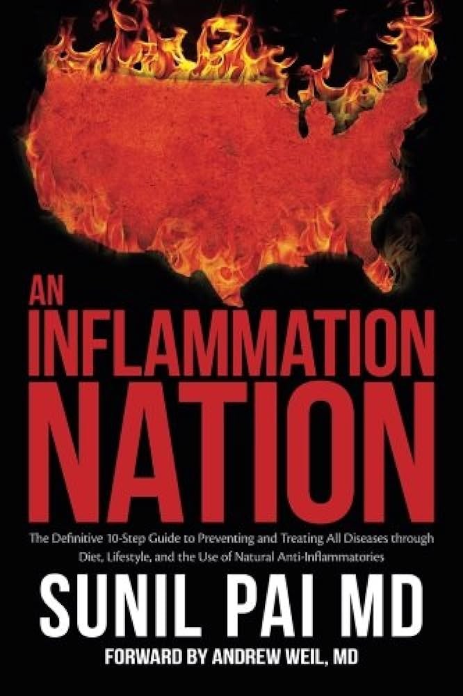 An Inflammation Nation The Definitive 10step Guide To Preventing And Treating All Diseases Through Diet Lifestyle And The Use Of Natural Antiinflammatories 1st Sunil Pai