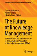 The Future Of Knowledge Management Reflections From The 10th Anniversary Of The International Association Of Knowledge Management Iakm Constantin Bratianu