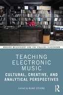Teaching Electronic Music Cultural Creative And Analytical Perspectives 1 Blake Stevens