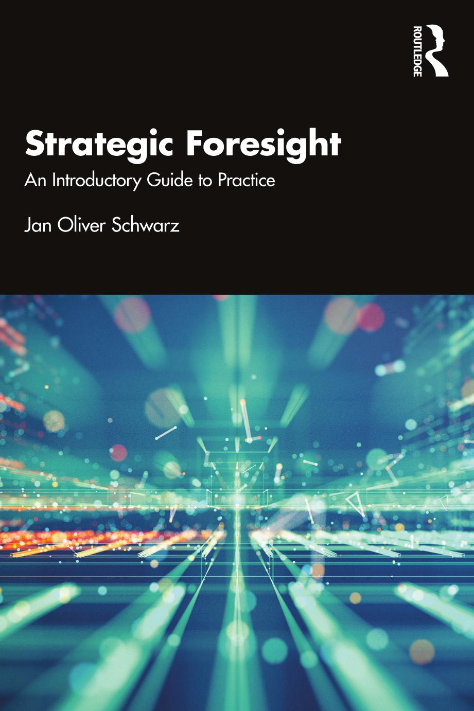 Strategic Foresight An Introductory Guide To Practice Jan Oliver Schwarz