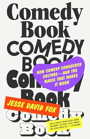 Comedy Book How Comedy Conquered Culture And The Magic That Makes It Work Jesse David Fox