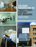 The User Perspective On Twentyfirst Century Art Museums 1 Georgia Lindsay