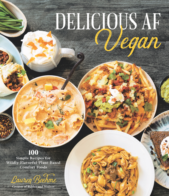 Delicious Af Vegan 100 Simple Recipes For Wildly Flavorful Plantbased Comfort Foods Lauren Boehme