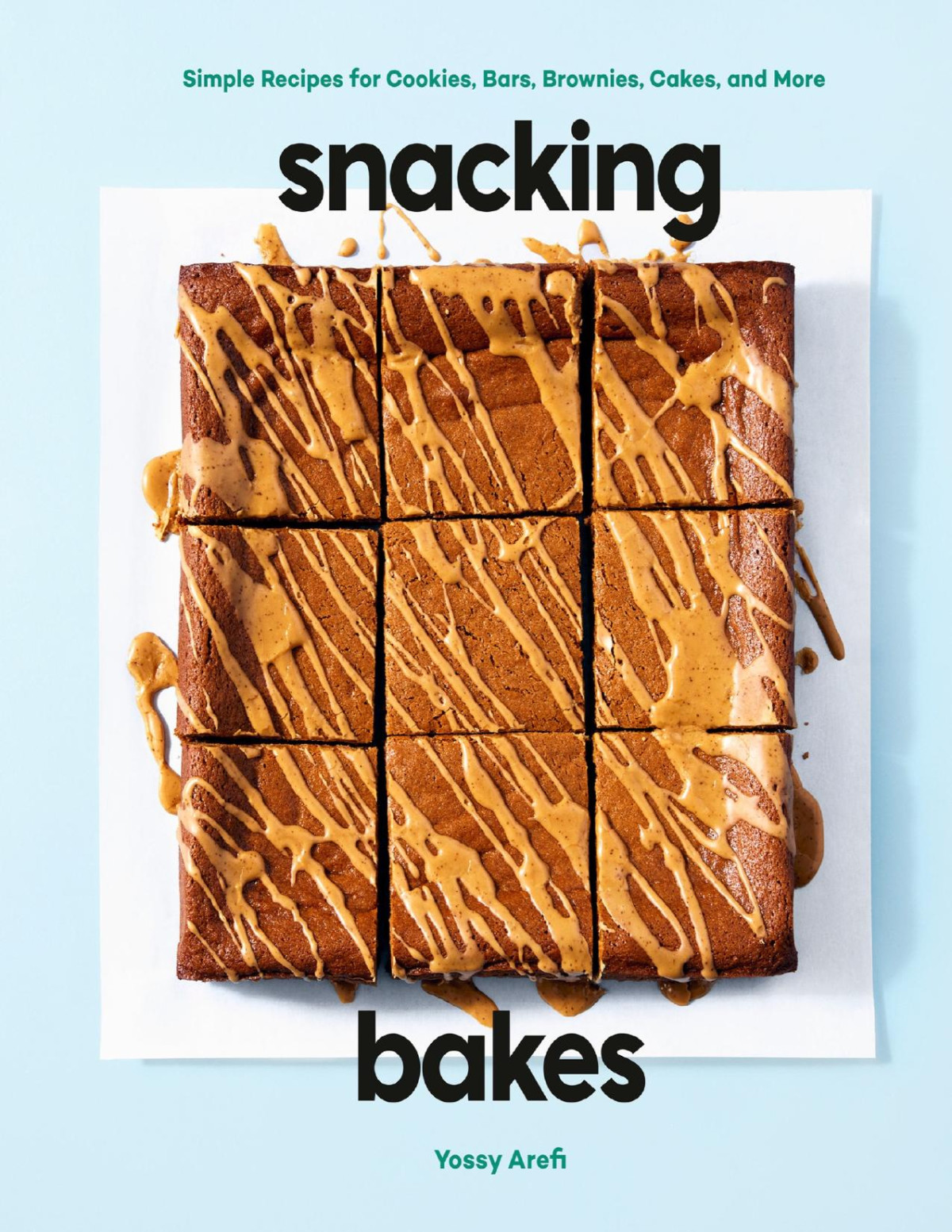 Snacking Bakes Simple Recipes For Cookies Bars Brownies Cakes And More Yossy Arefi