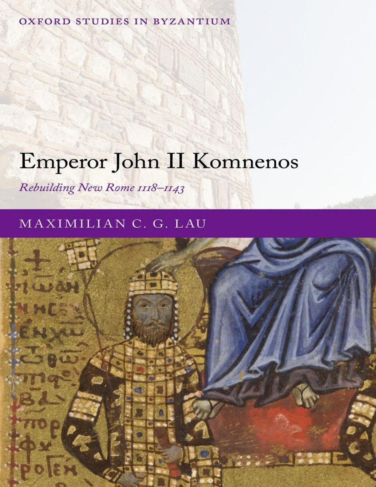Emperor John Ii Komnenos Rebuilding New Rome 11181143 Maximilian C G Lau