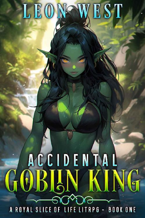 Accidental Goblin King A Royal Slice Of Life Litrpg Leon West