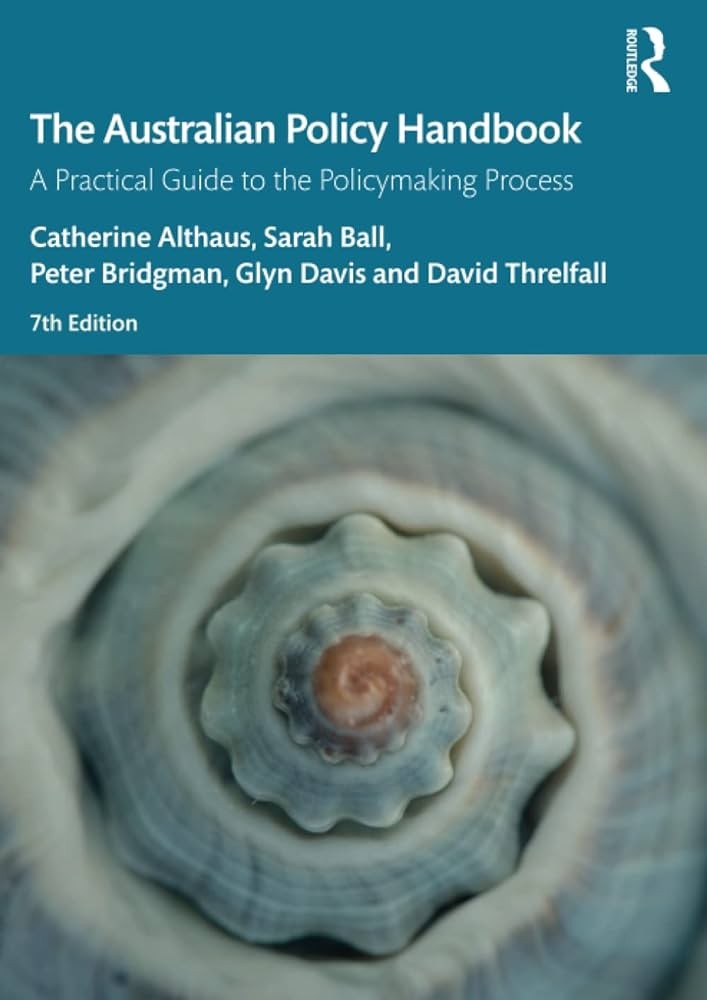 The Australian Policy Handbook A Practical Guide To The Policymaking Process Catherine Althaus Sarah Ball Peter Bridgman Glyn Davis David Threlfall