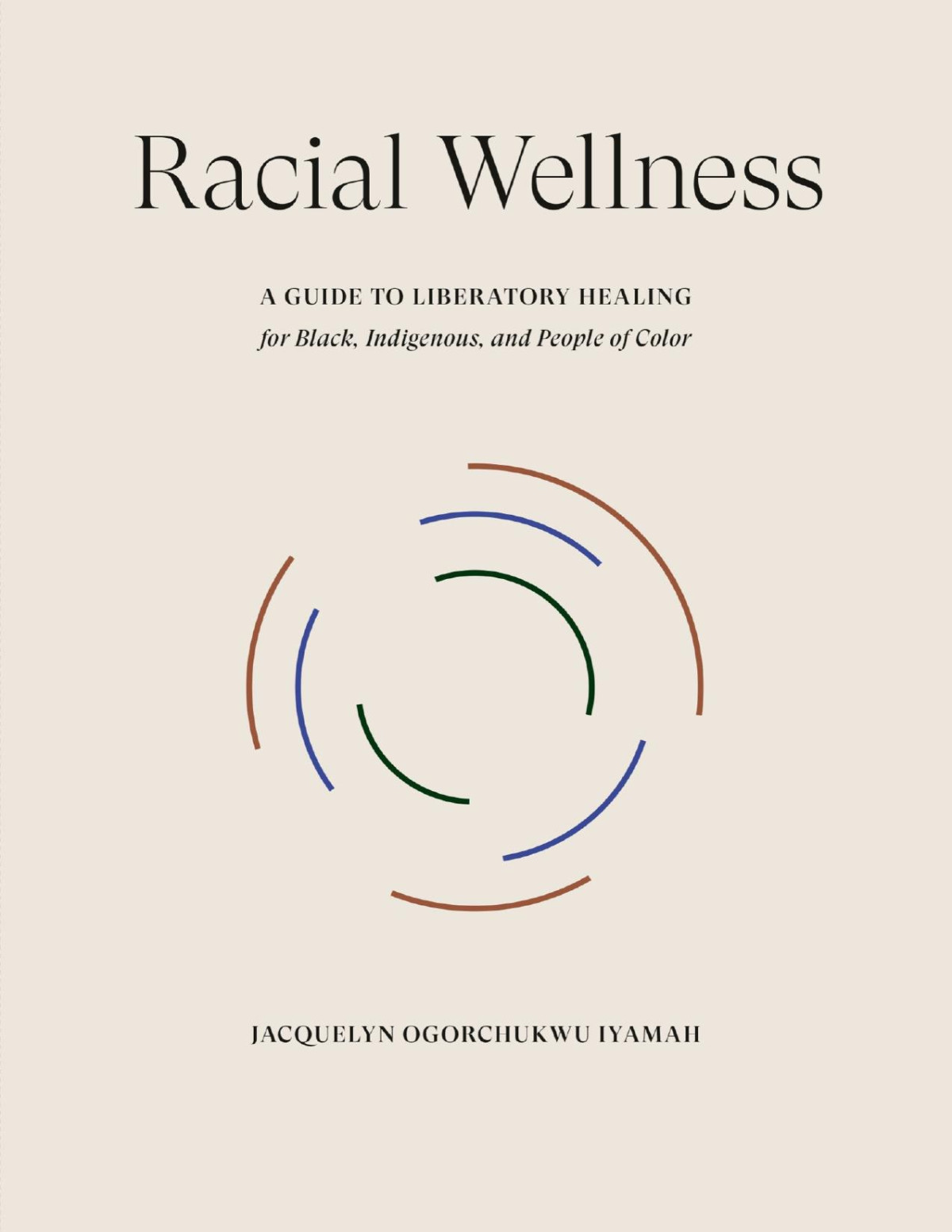 Racial Wellness A Guide To Liberatory Healing For Black Indigenous And People Of Color Jacquelyn Ogorchukwu Iyamah