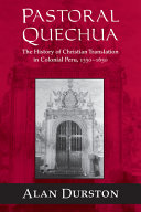 Pastoral Quechua The History Of Christian Translation In Colonial Peru 15501654 Alan Durston