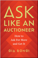 Ask Like An Auctioneer How To Ask For More And Get It Dia Bondi