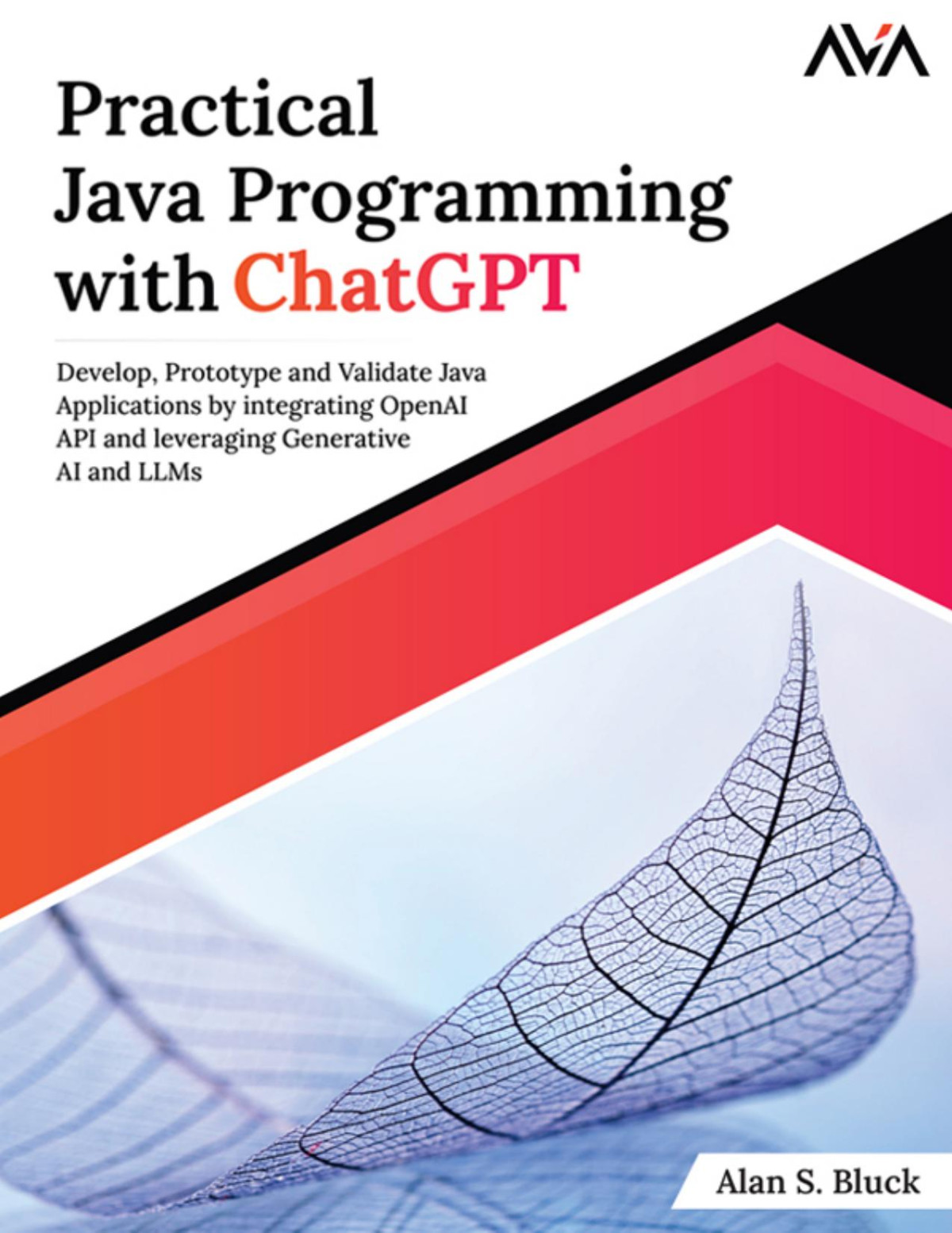 Practical Java Programming With Chatgpt Develop Prototype And Validate Java Applications By Integrating Openai Api And Leveraging Generative Ai And Llms Bluck