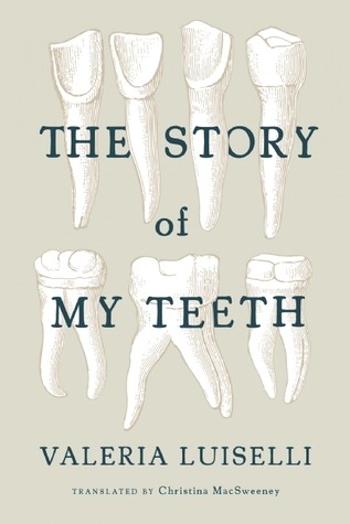 The Story Of My Teeth Valeria Luiselli