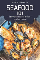 Seafood 101 25 Delicious Seafood Recipes And Techniques Nancy Silverman