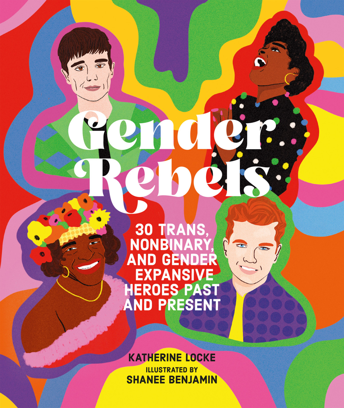 Gender Rebels 30 Trans Nonbinary And Gender Expansive Heroes Past And Present 1st Edition Katherine Locke