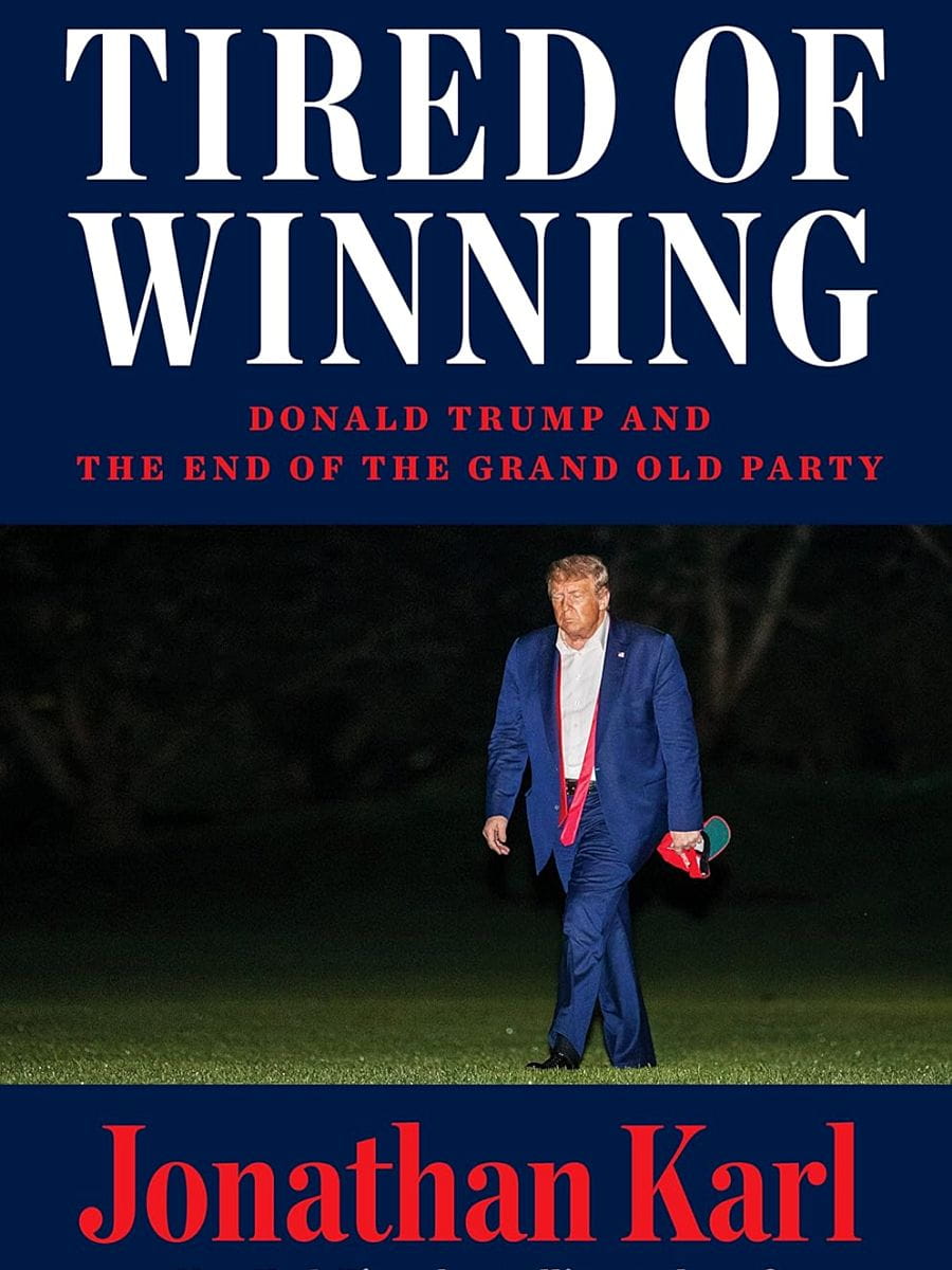 Tired Of Winning Donald Trump And The End Of The Grand Old Party Jonathan Karl
