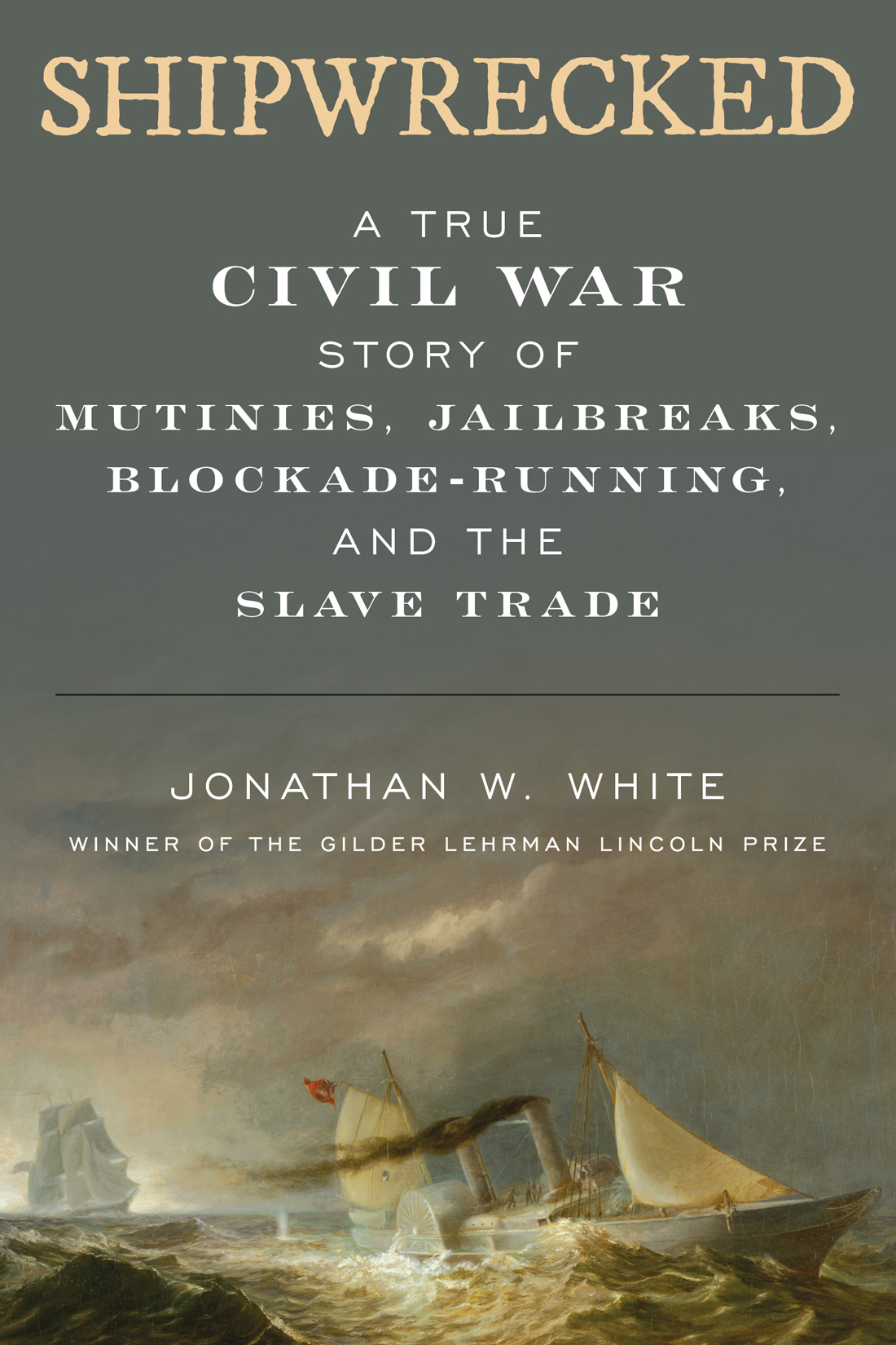 Shipwrecked A True Civil War Story Of Mutinies Jailbreaks Blockaderunning And The Slave Trade Jonathan White