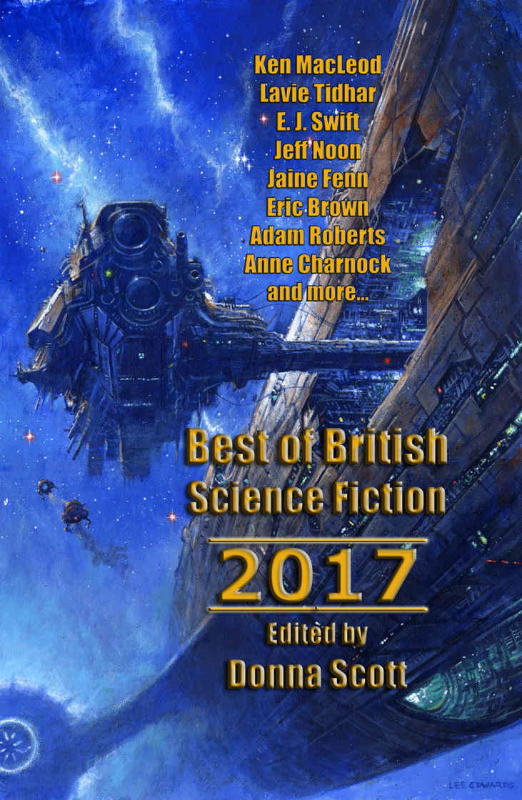 Best Of British Science Fiction 2017 Donna Scott Ken Macleod Lavie Tidhar Jeff Noon E J Swift Jaine Fenn Eric Brown Adam Roberts Anne Charnock Ian Creasey