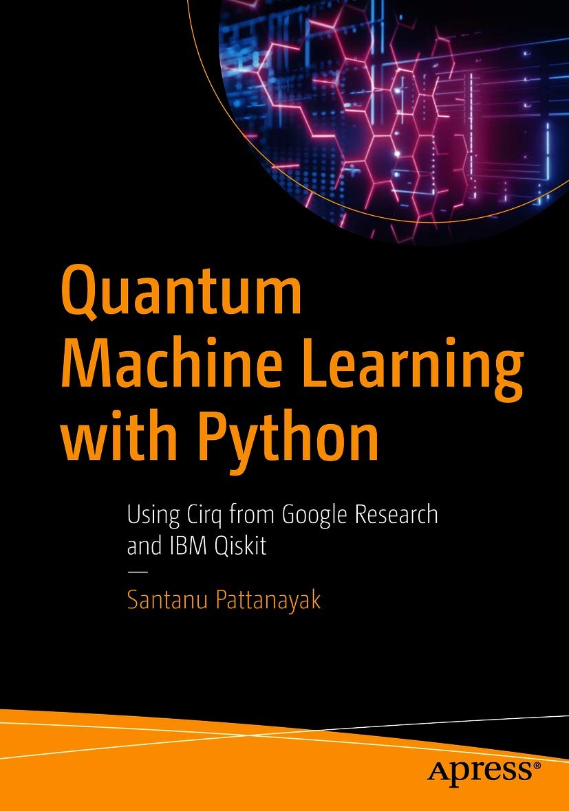 Quantum Machine Learning With Python Using Cirq From Google Research And Ibm Qiskit 1st Edition Santanu Pattanayak
