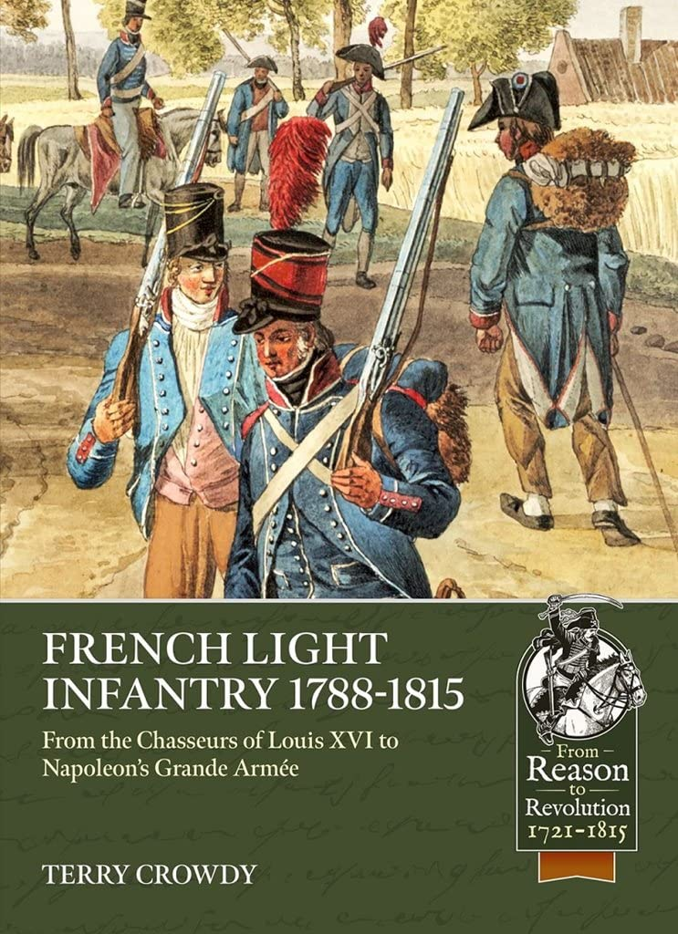 French Light Infantry 17841815 From The Chasseurs Of Louis Xvi To Napoleons Grande Arme 1st Edition Terry Crowdy